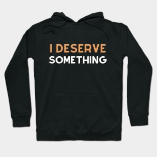 i deserve something Hoodie